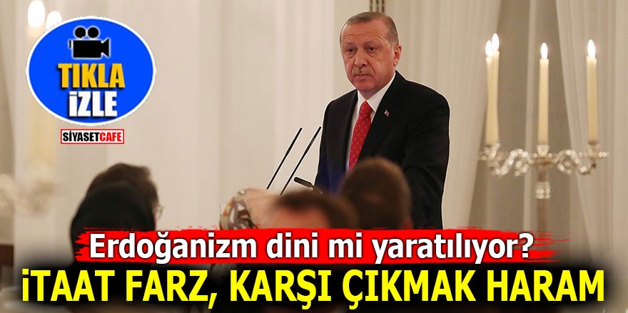 Erdoğanizm dini mi yaratılıyor? İtaat farz, karşı çıkmak haram
