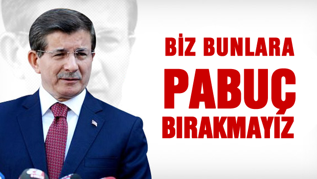 Biz bunlara pabuç bırakmayız