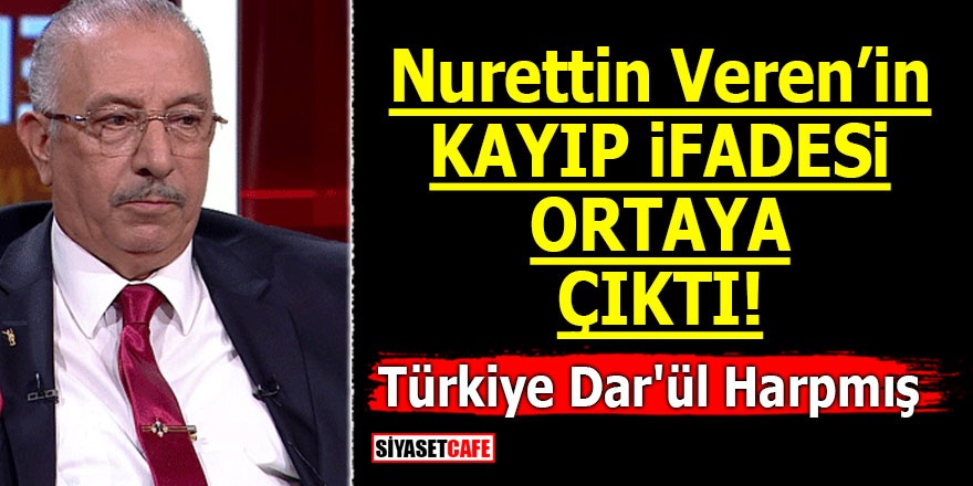 Nurettin Veren'in kayıp ifadesi ortaya çıktı! Türkiye Dar'ül Harpmış
