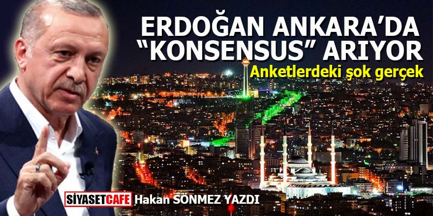 Erdoğan Ankara’da “konsensus” arıyor
