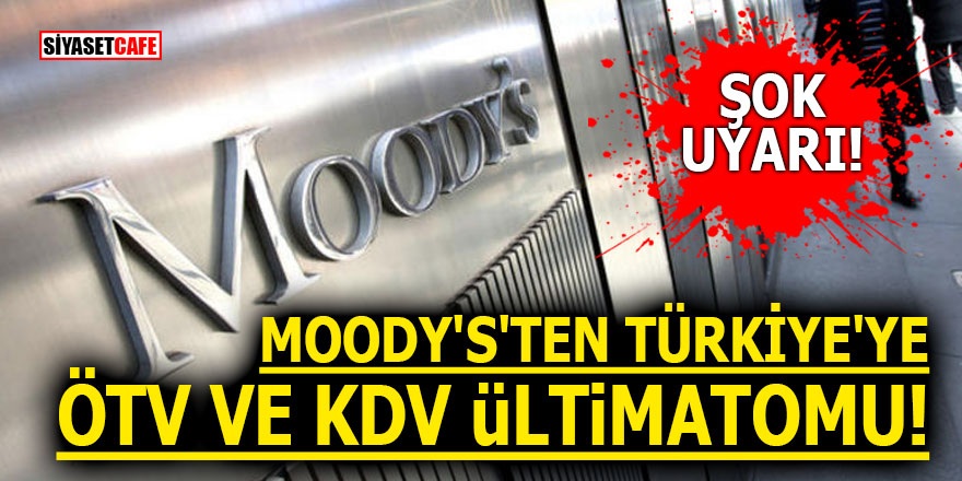Moody's'ten Türkiye'ye ÖTV ve KDV ültimatomu