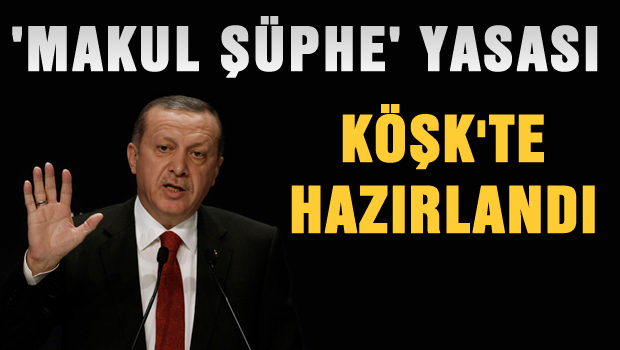 'Makul şüphe' yasası Köşk'te hazırlandı