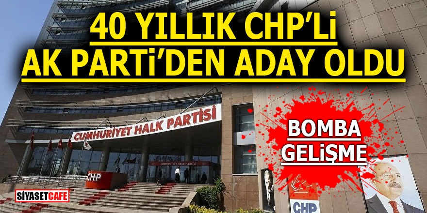 Bomba Gelişme! 40 yıllık CHP’li AK Parti’den aday oldu