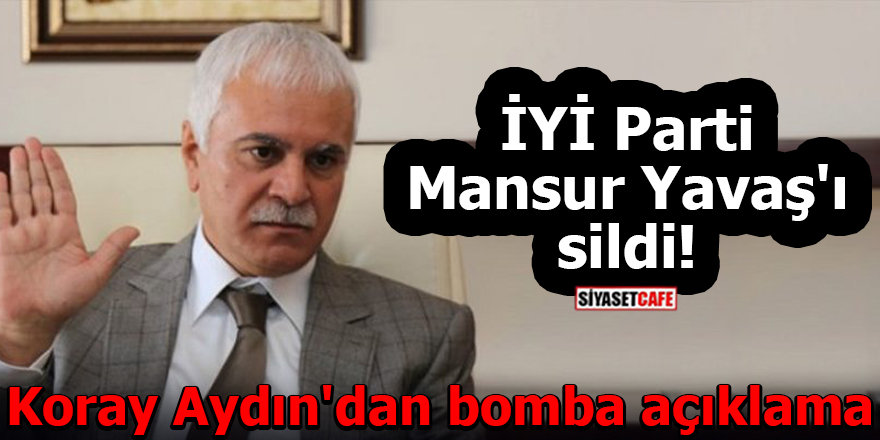 İYİ Parti Mansur Yavaş'ı sildi! Koray Aydın'dan bomba açıklama