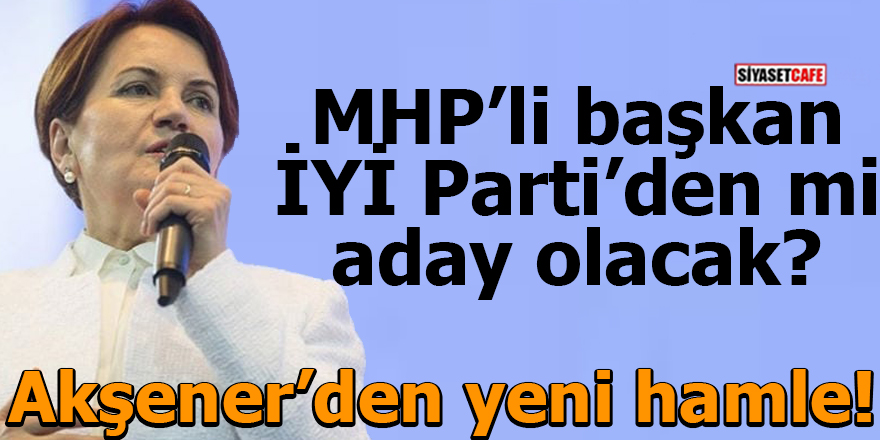 MHP'li başkan İYİ Parti'den mi aday olacak?