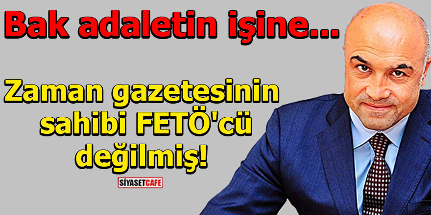 Zaman gazetesinin sahibi FETÖ'cü değilmiş! Bak adaletin işine