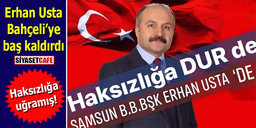 Erhan Usta Bahçeli’ye baş kaldırdı: “Haksızlığa dur de”