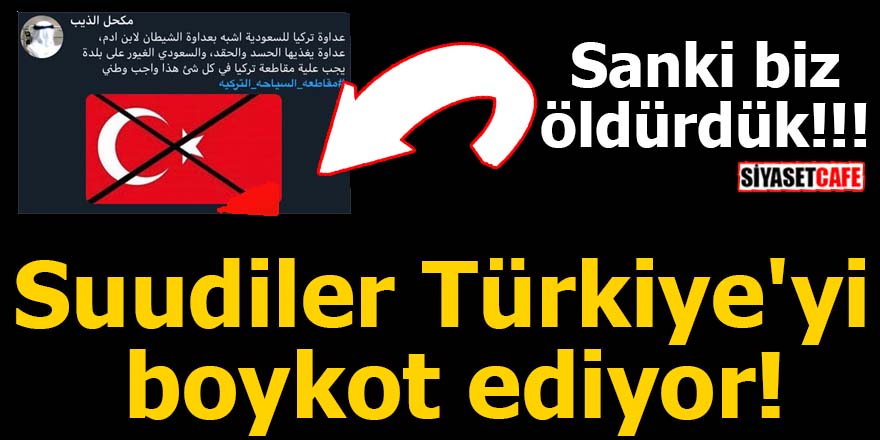 Suudiler Türkiye'yi boykot ediyor!