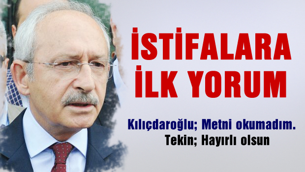 Kılıçdaroğlu'ndan istifalarla ilgili ilk açıklama