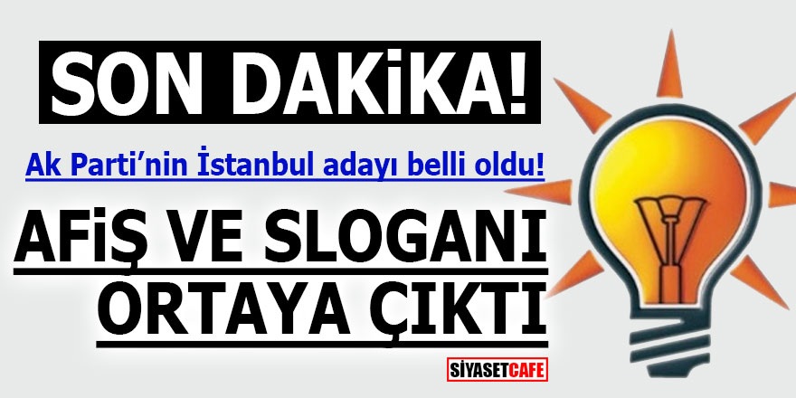 Ak Parti’nin İstanbul adayı belli oldu! Afiş ve sloganı ortaya çıktı