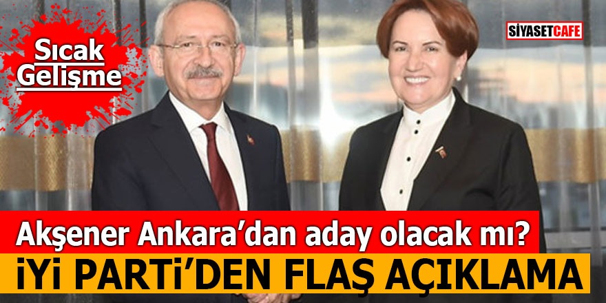 Akşener Ankara’dan aday olacak mı? İYİ Parti’den flaş açıklama