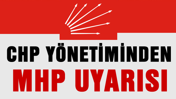 CHP yönetiminden MHP uyarısı