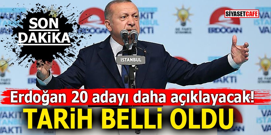 Erdoğan 20 adayı daha açıklayacak! Tarih belli oldu