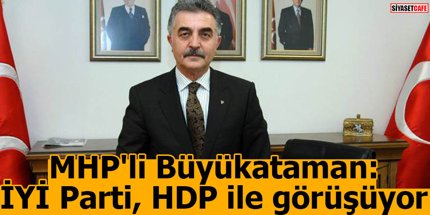 MHP'li Büyükataman: İYİ Parti, HDP ile görüşüyor