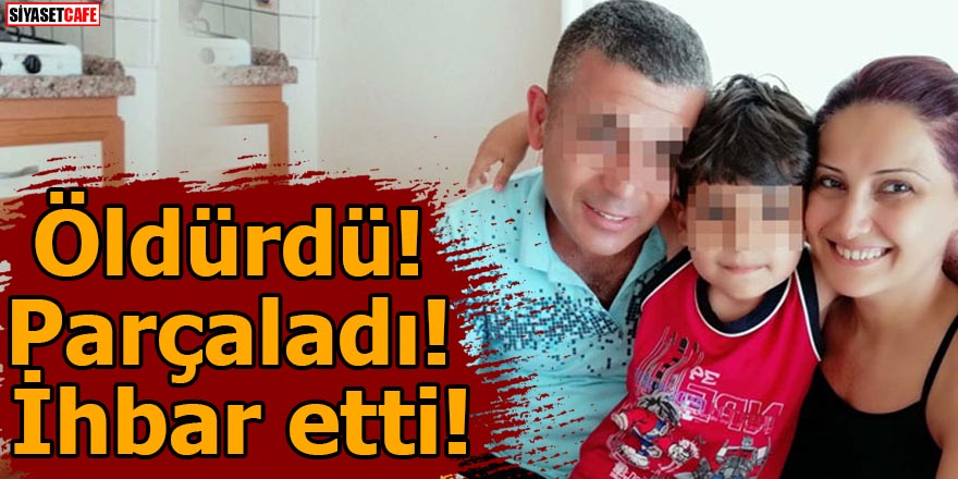 Öldürdü! Parçaladı! İhbar etti! Yine koca dehşeti...