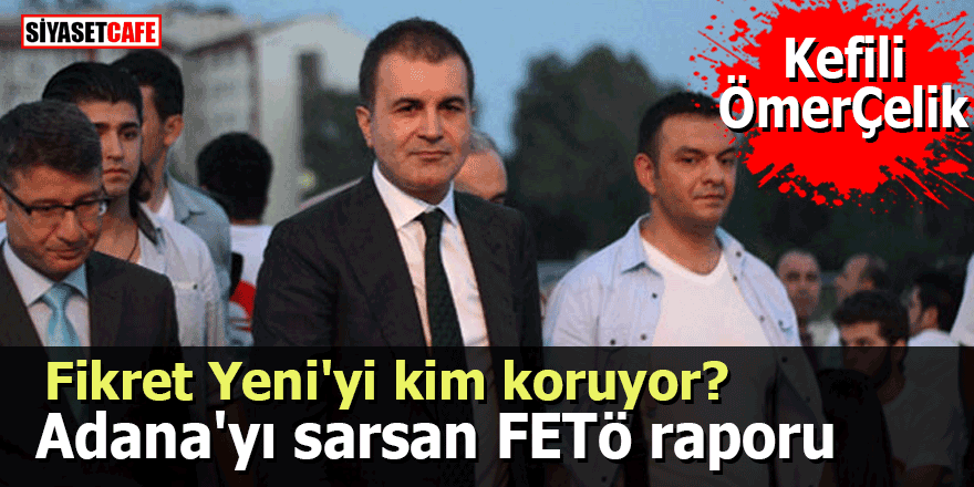 Adana'yı sarsan FETÖ raporu: Fikret Yeni'yi kim koruyor? Ömer Çelik ‘kefilim’ demişti