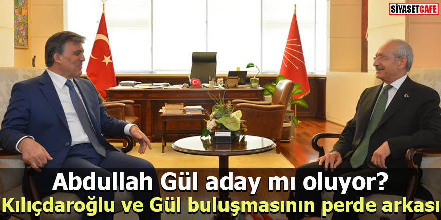 Kemal Kılıçdaroğlu ve Abdullah Gül buluşmasının perde arkası ortaya çıktı