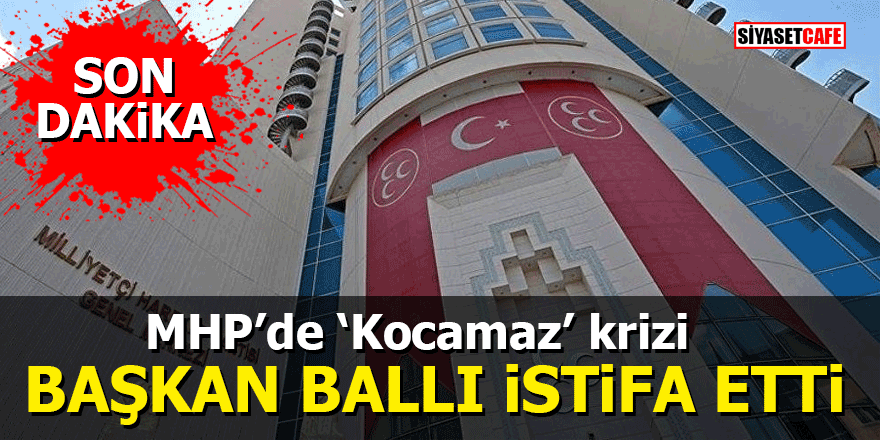 MHP’de ‘Kocamaz’ krizi: Belediye Başkanı Ballı istifa etti