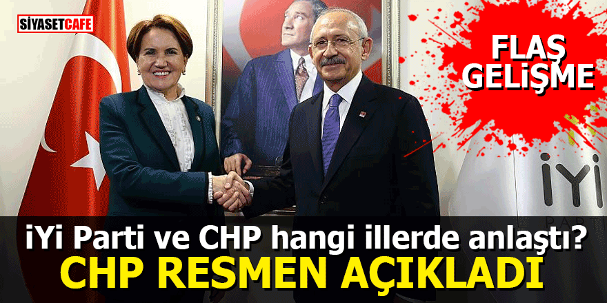İYİ Parti ve CHP hangi illerde anlaştı? CHP resmen açıkladı
