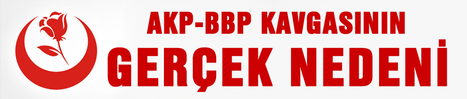 AKP-BBP kavgasının gerçek nedeni