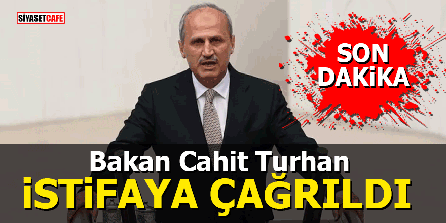 Bakan Cahit Turhan istifaya çağrıldı