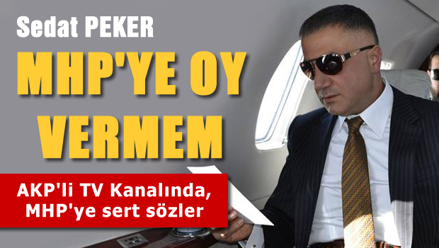 Sedat Peker: MHP'ye oy vermem!