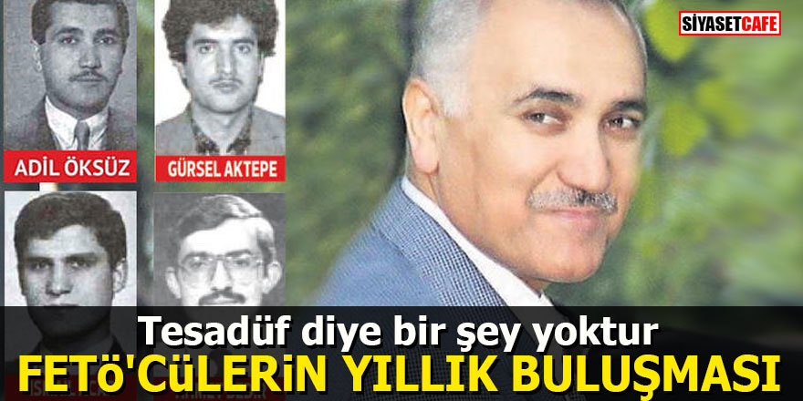 Tesadüf diye bir şey yoktur! FETÖ'cülerin yıllık buluşması