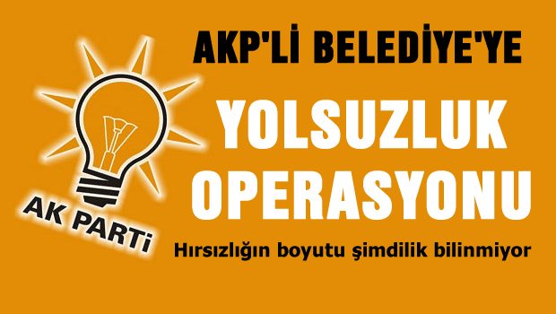 AKP'li Belediye'ye yolsuzluk operasyonu