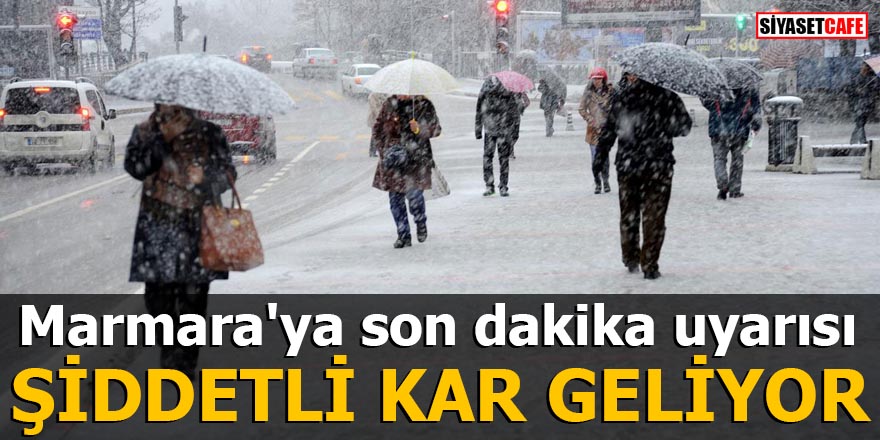 Marmara'ya son dakika uyarısı Şiddetli kar geliyor