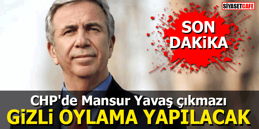 CHP'de Mansur Yavaş çıkmazı: Gizli oylama yapılacak
