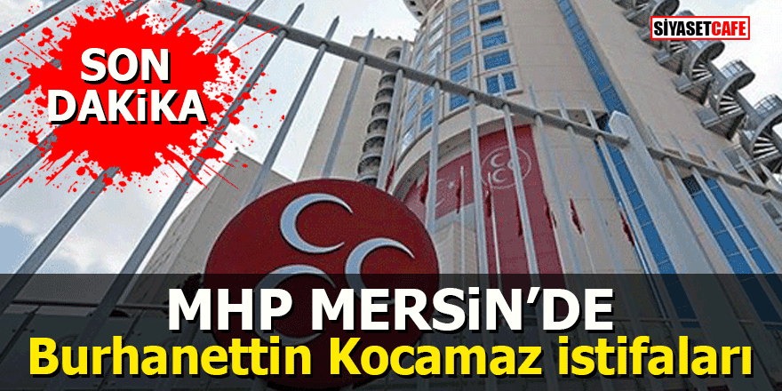 MHP Mersin'de Burhanettin Kocamaz istifaları