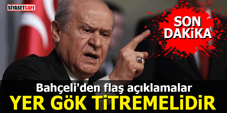 MHP Lideri Bahçeli'den flaş açıklamalar: 'Yer gök titremelidir'