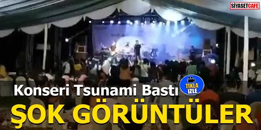Konseri Tsunami Bastı: Şok Görüntüler
