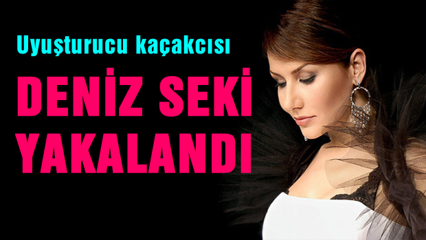 Deniz Seki yakalandı