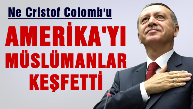 Erdoğan: Amerika'yı Müslümanlar keşfetti
