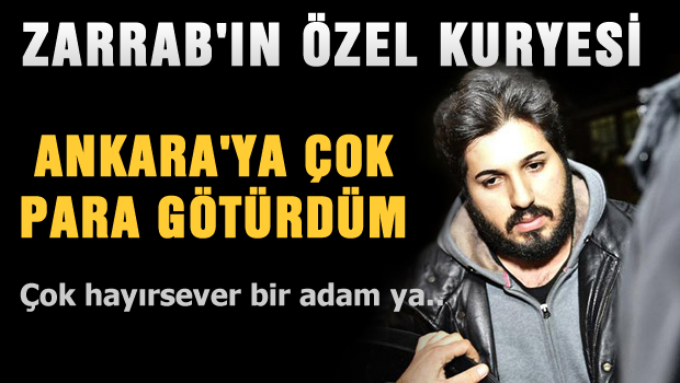 Zarrab'ın kuryesi: 'Ankara'ya çok defa para götürdüm'