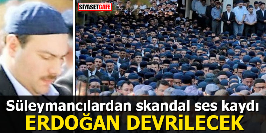 Süleymancılardan skandal ses kaydı! Erdoğan devrilecek