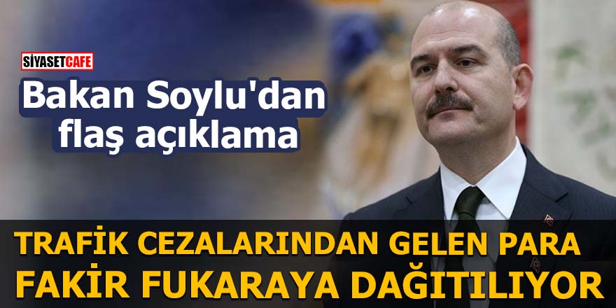 Bakan Soylu: Trafik cezalarından gelen para fakirlere dağıtılıyor