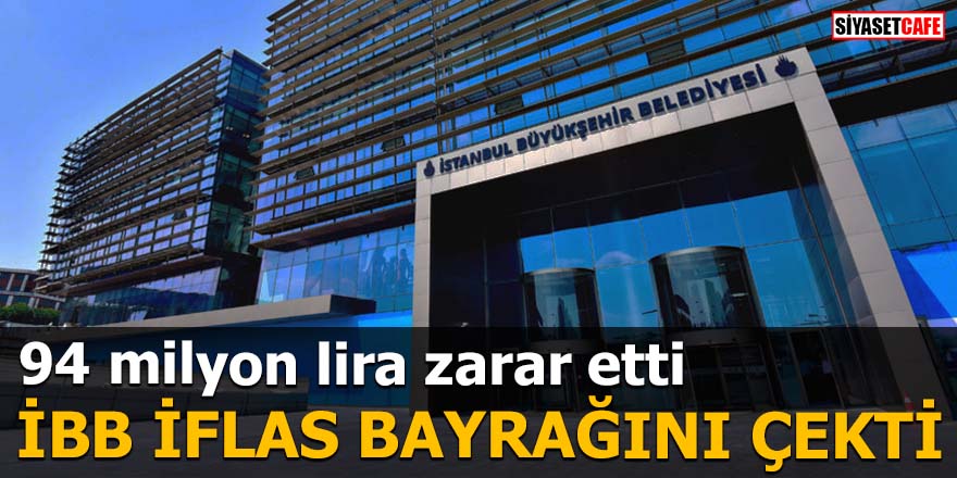 94 milyon lira zarar etti İBB iflas bayrağını çekti