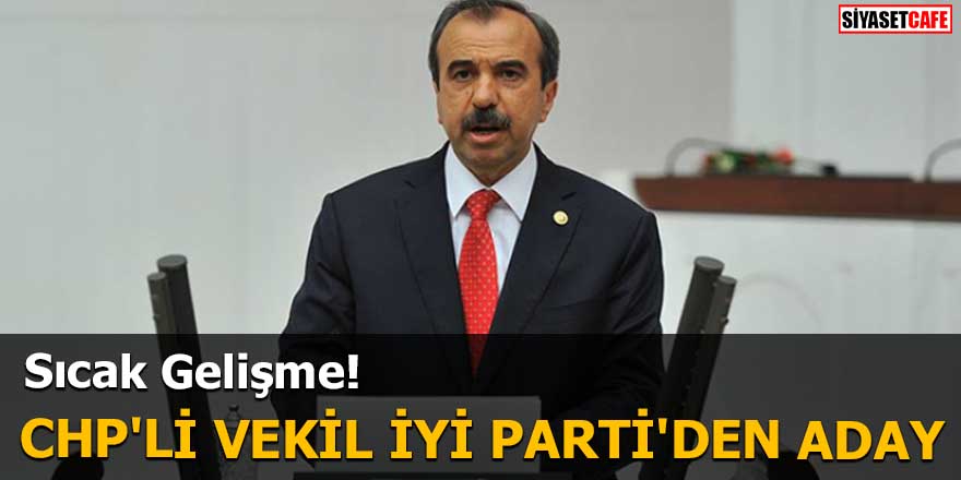 CHP'li vekil İYİ Parti'den aday