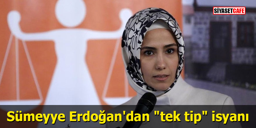 Sümeyye Erdoğan'dan "tek tip" isyanı