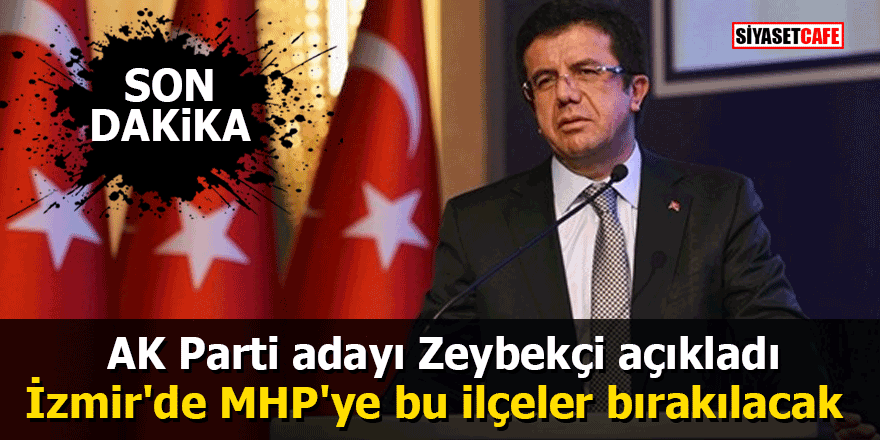 AK Parti adayı Zeybekçi açıkladı: İzmir'de MHP'ye bu ilçeler bırakılacak