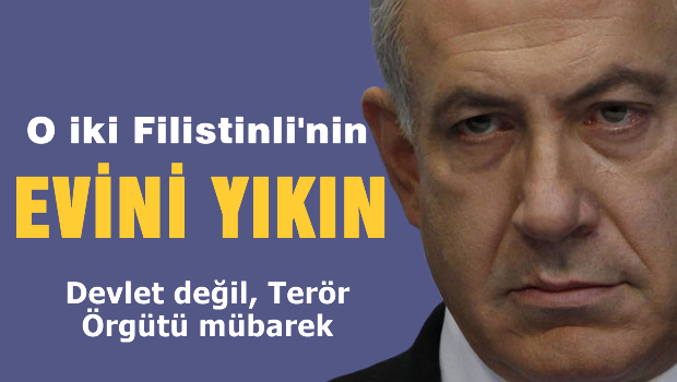 Netanyahu 'O iki Filistinli'nin evini yıkın