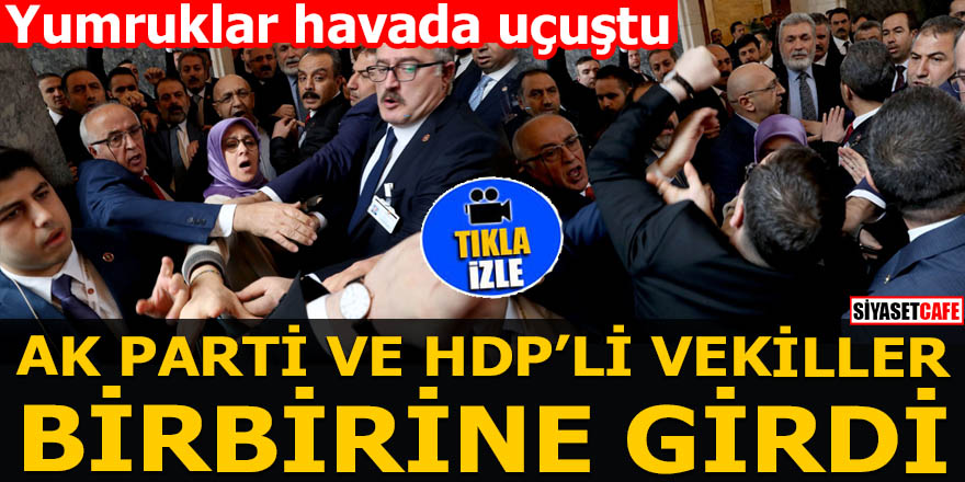 Ak Parti ve HDP'li vekiller birbirine girdi Yumruklar havada uçuştu