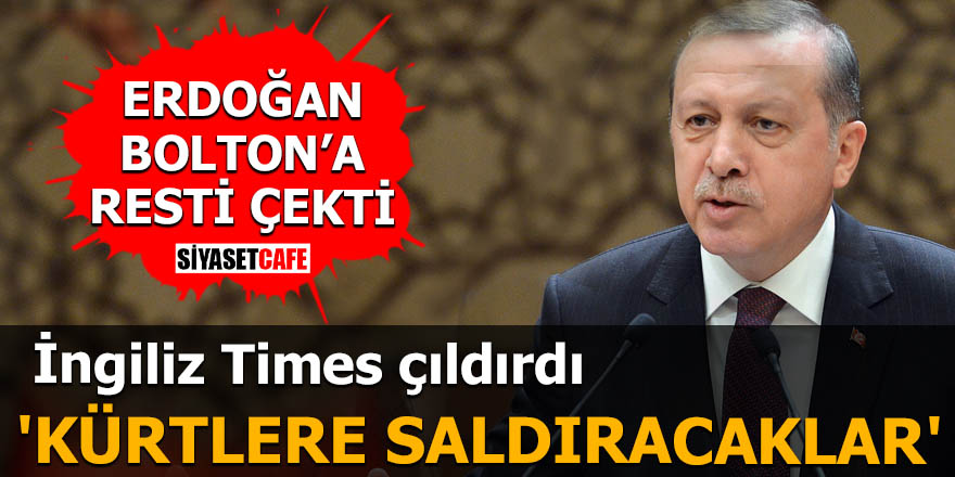 Erdoğan Bolton'a rest çekince İngiliz Times çıldırdı 'Kürtlere saldıracaklar'