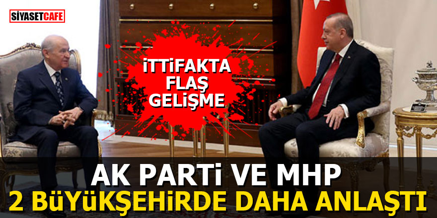 AK Parti ve MHP 2 Büyükşehirde daha anlaştı