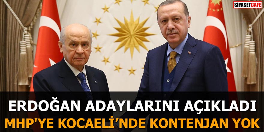 Erdoğan adaylarını açıkladı MHP'ye Kocaeli'nde kontenjan yok