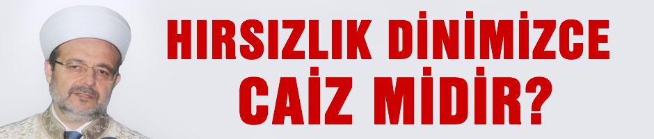 'Hırsızlık dinimize uygun bir faaliyet midir?'