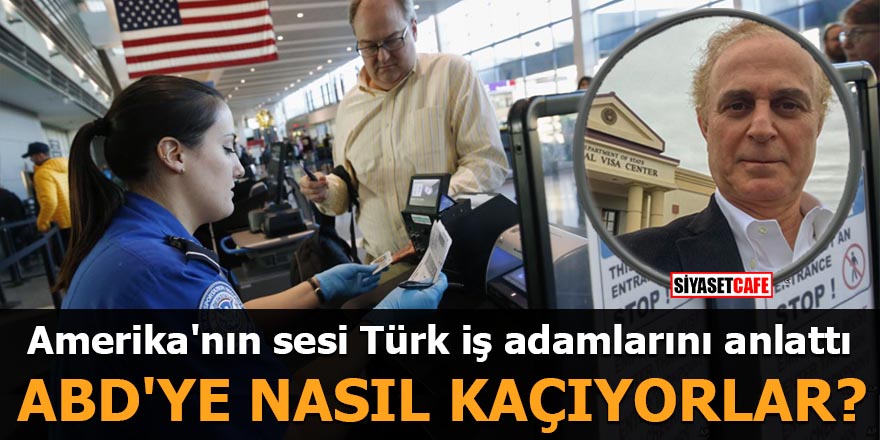 Amerika'nın sesi Türk iş adamlarını anlattı ABD'ye nasıl kaçıyorlar?