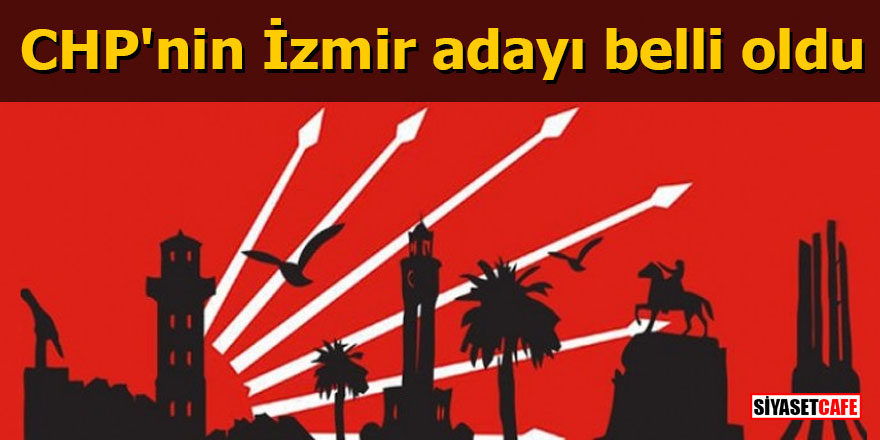 CHP'nin İzmir adayı belli oldu